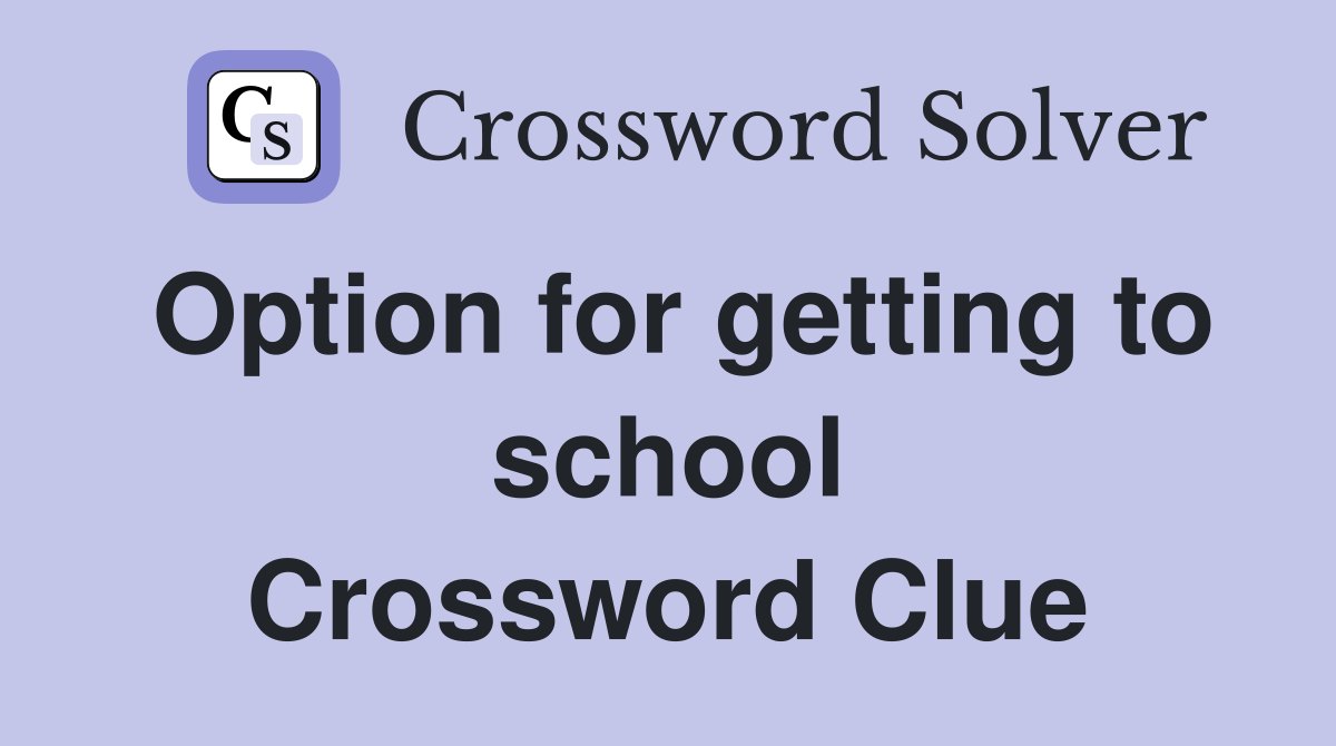 Option for getting to school Crossword Clue