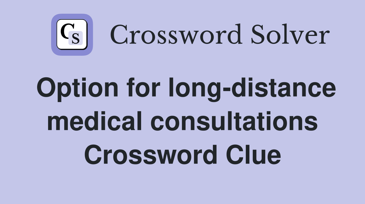 Option for long-distance medical consultations Crossword Clue