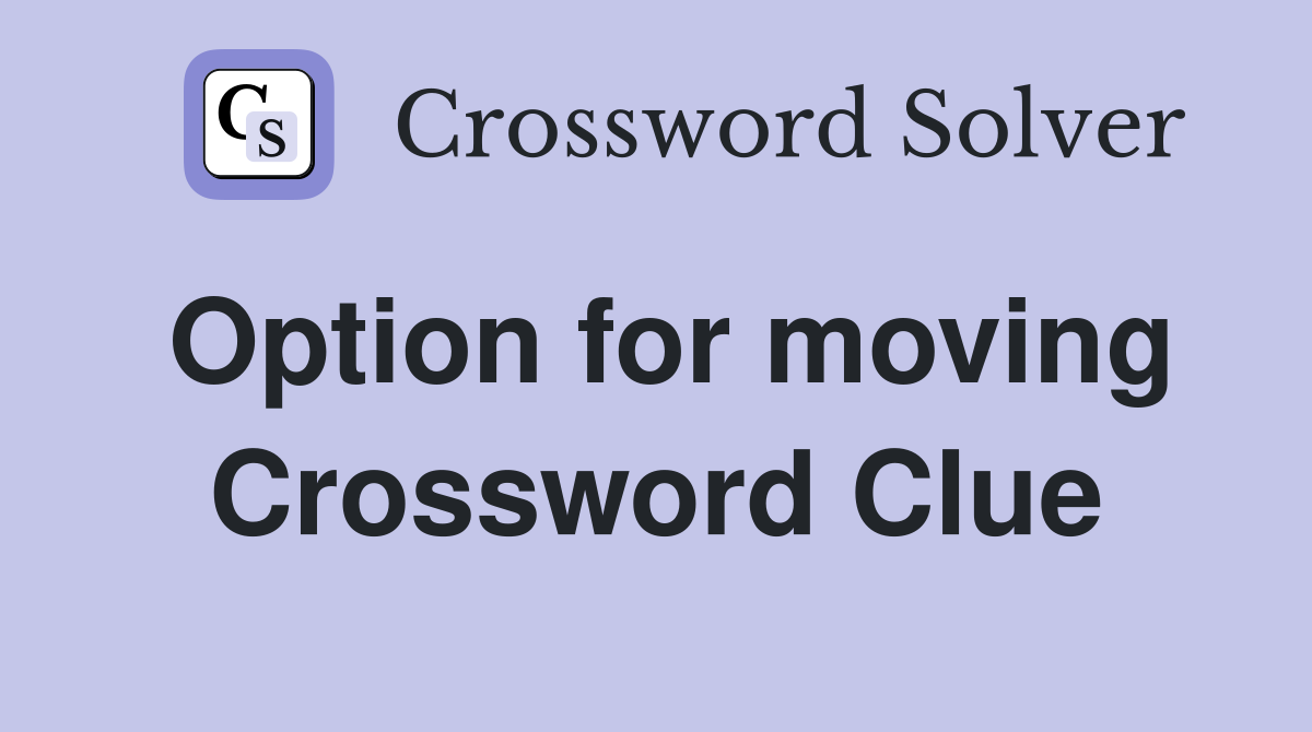 Option for moving Crossword Clue