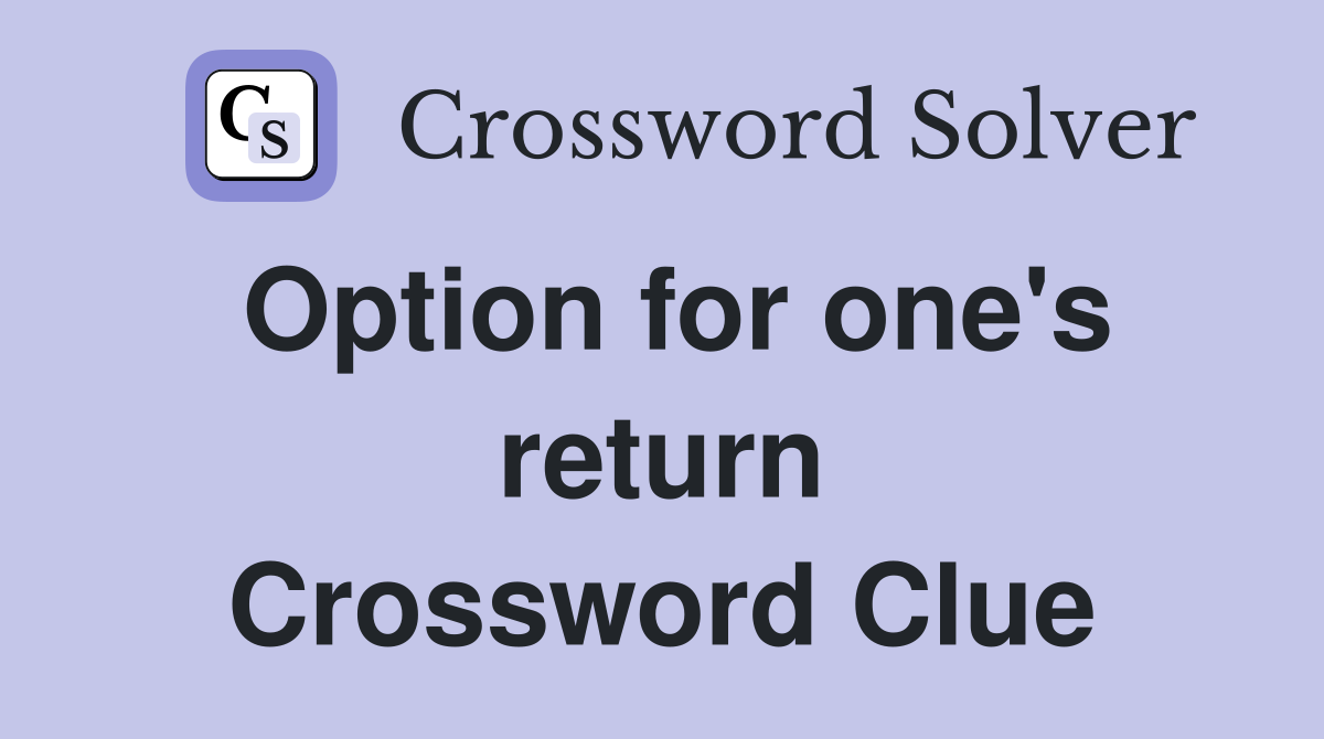 Option for one's return Crossword Clue
