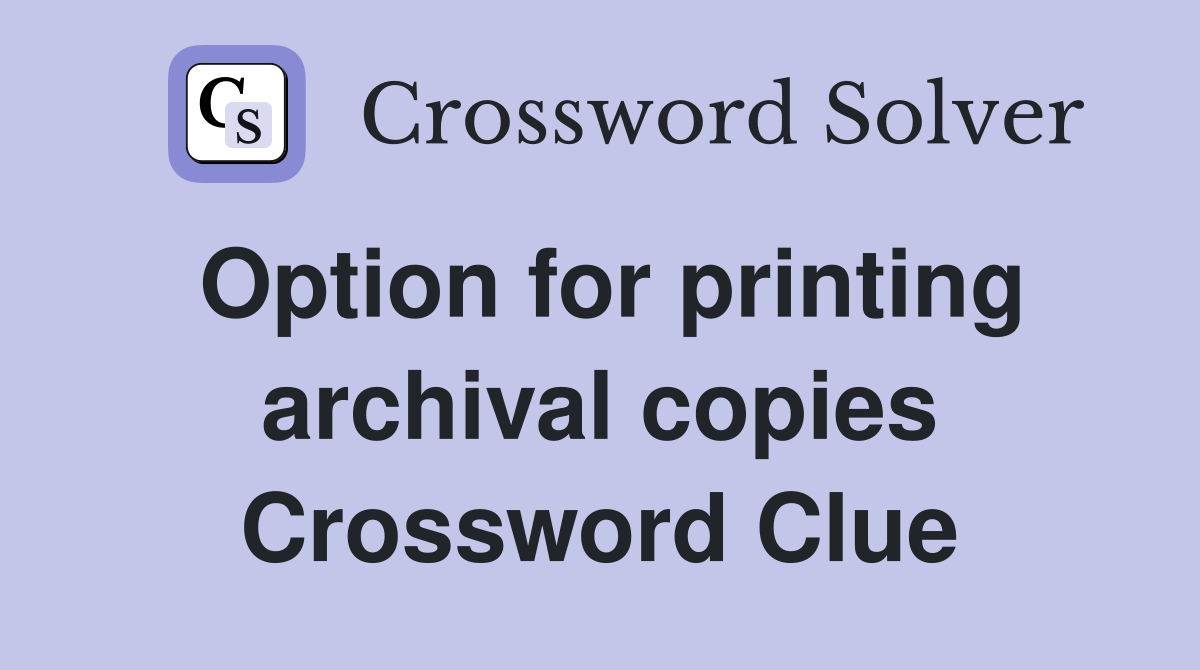 Option for printing archival copies Crossword Clue