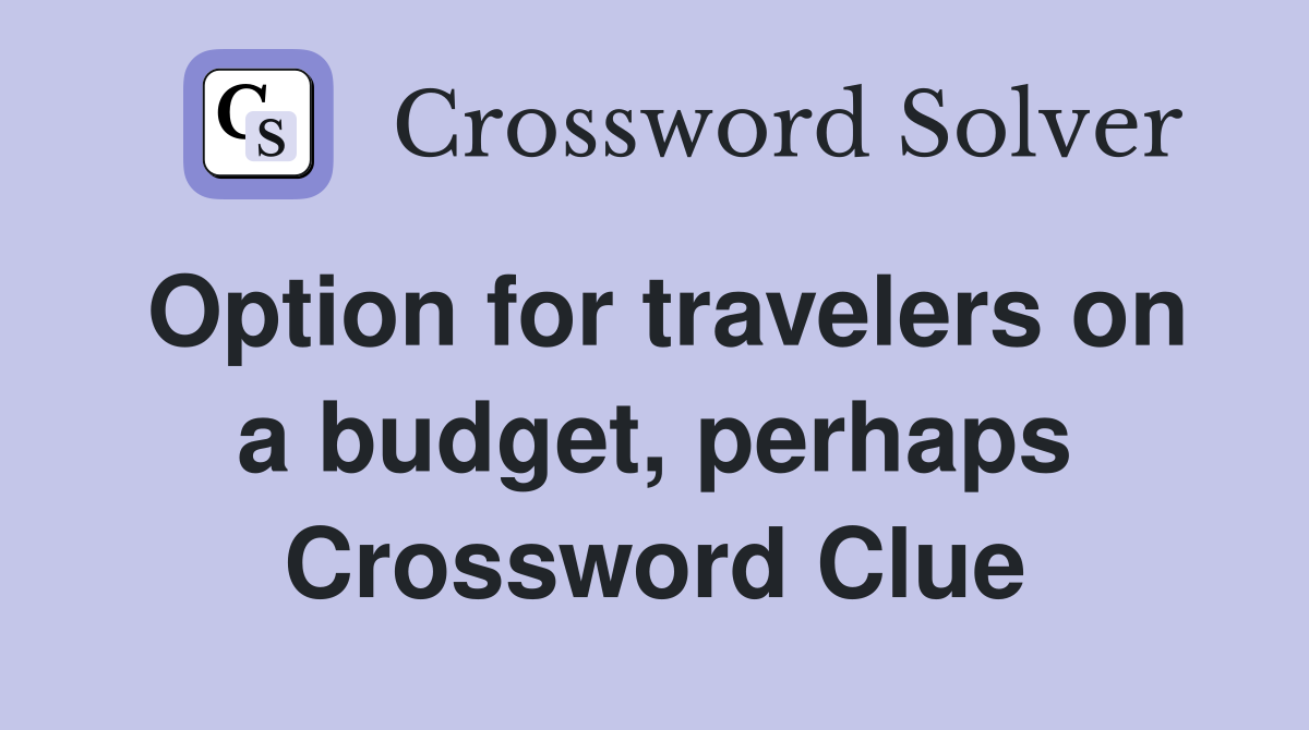 Option for travelers on a budget, perhaps Crossword Clue