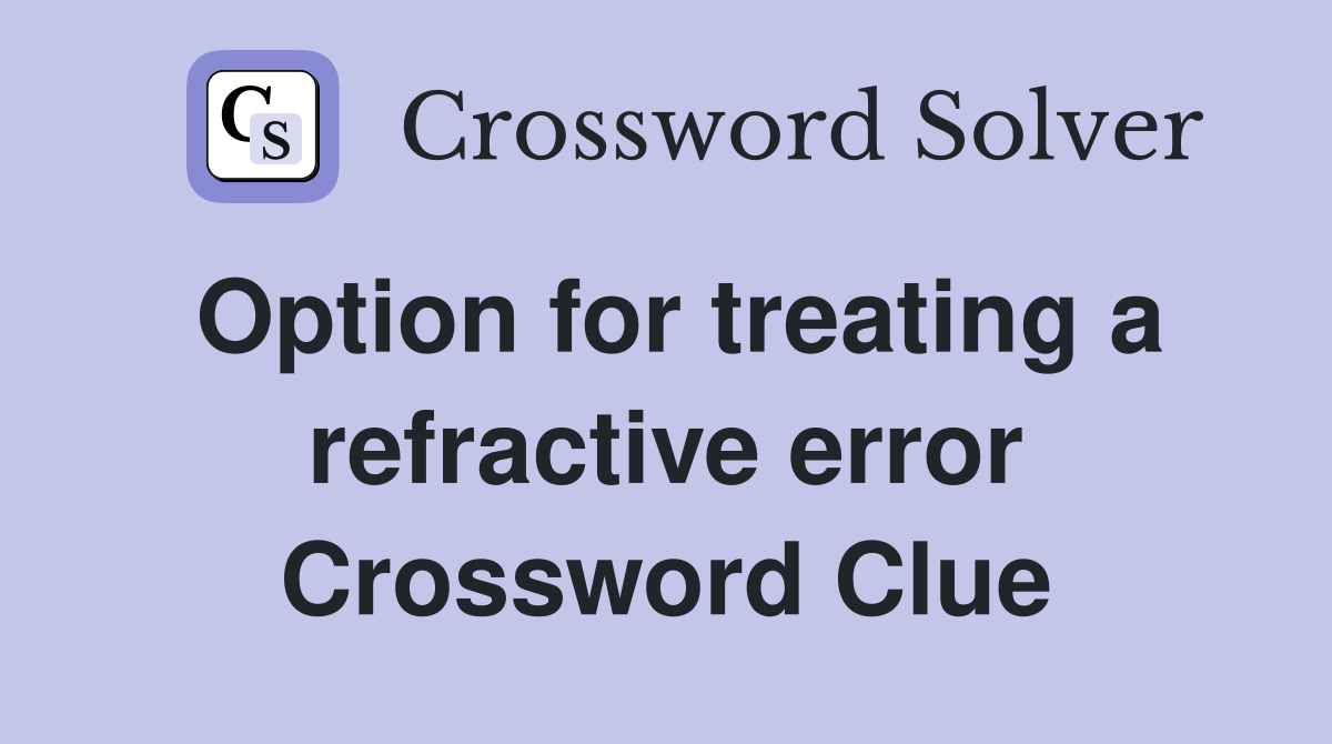 Option for treating a refractive error Crossword Clue