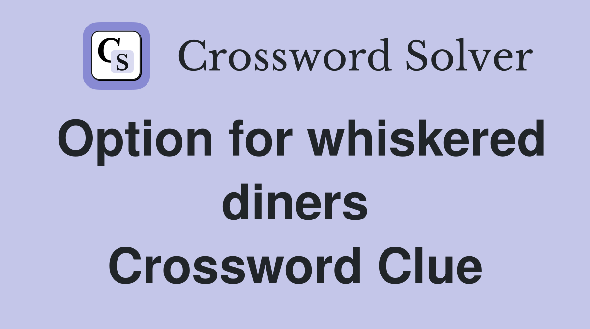 Option for whiskered diners Crossword Clue