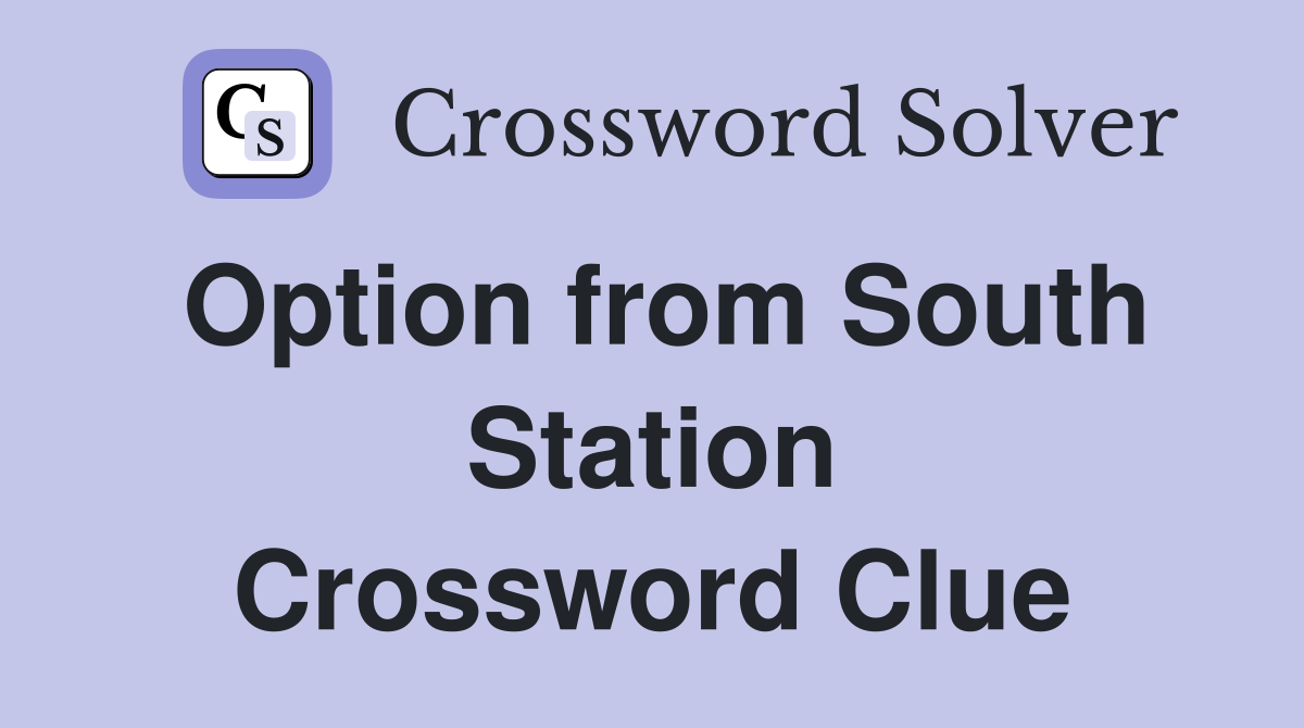 Option from South Station Crossword Clue