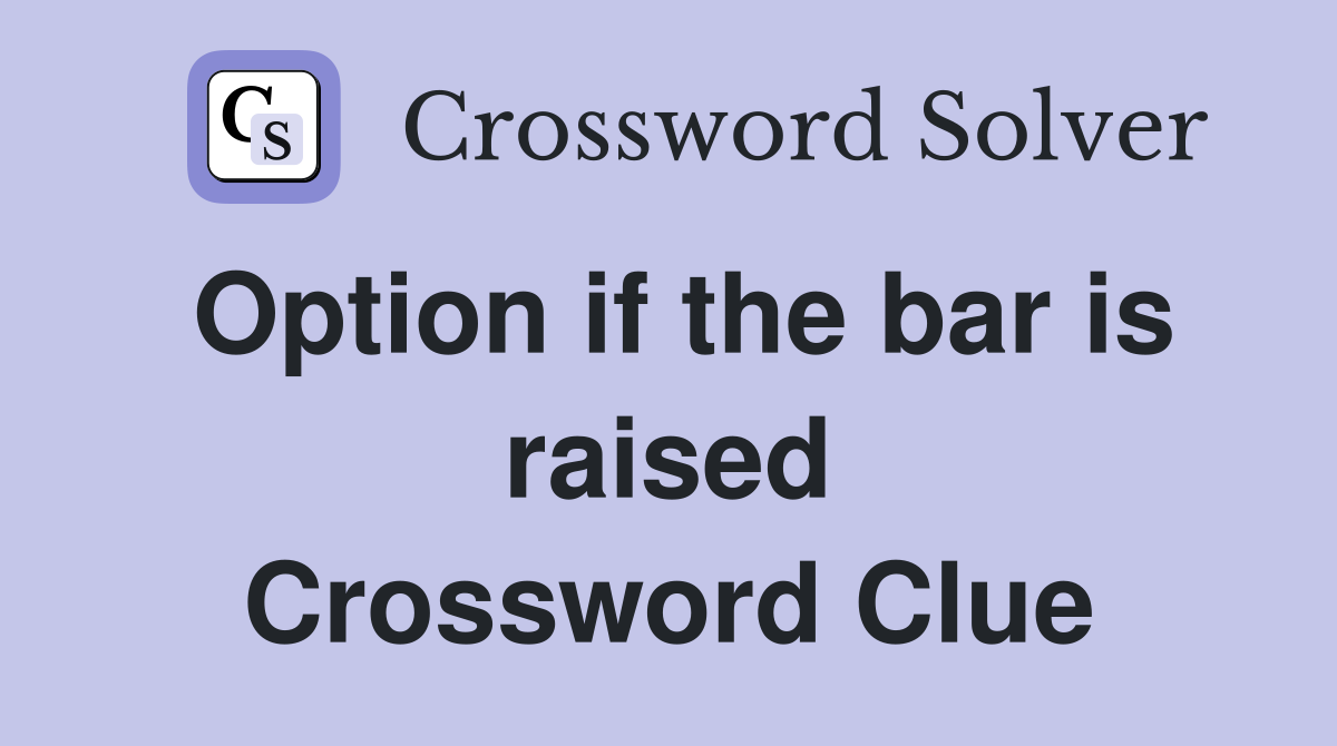 Option if the bar is raised Crossword Clue