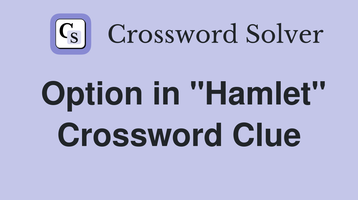 Option in "Hamlet" Crossword Clue