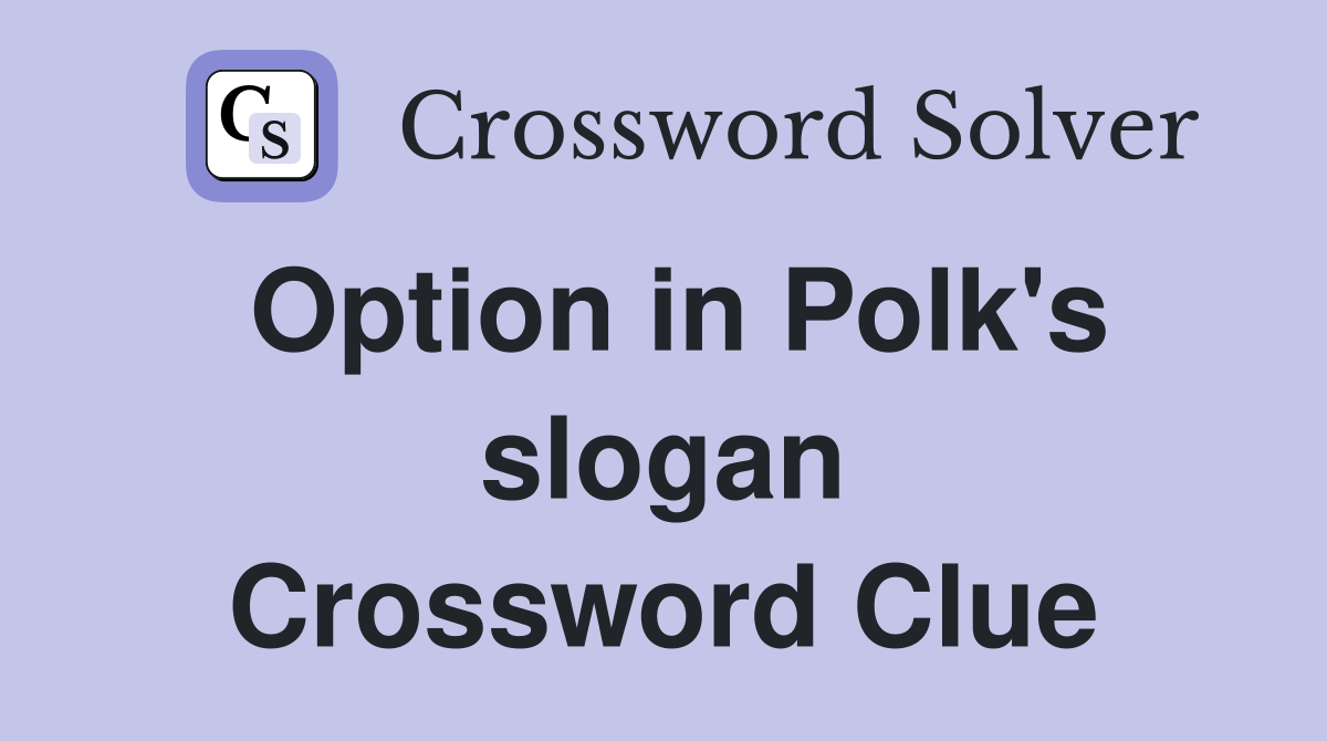 Option in Polk's slogan Crossword Clue