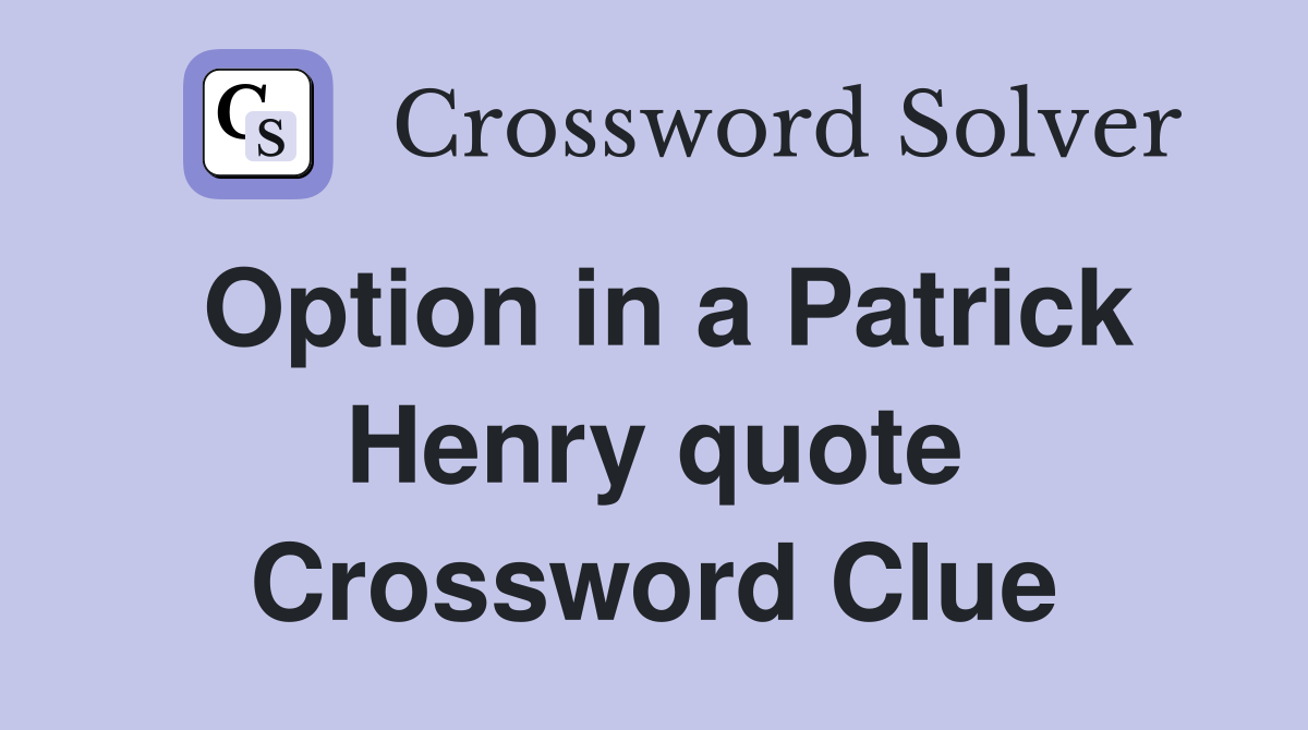 Option in a Patrick Henry quote Crossword Clue