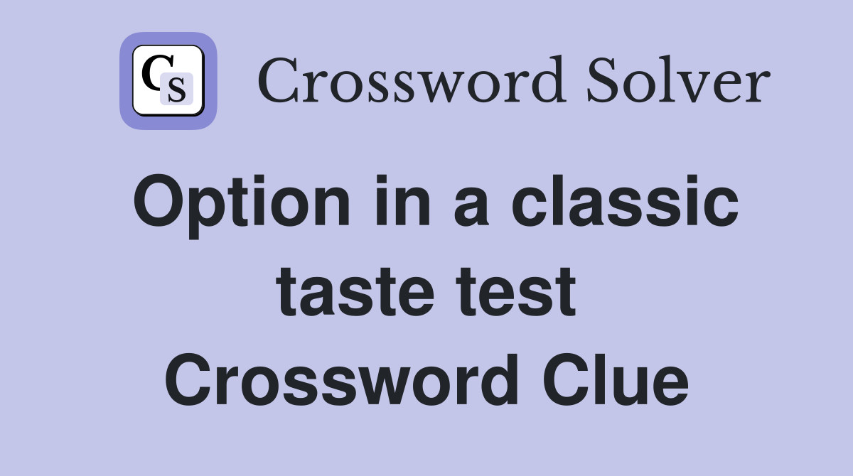 Option in a classic taste test Crossword Clue