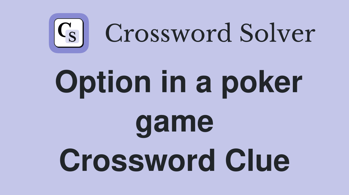 Option in a poker game Crossword Clue