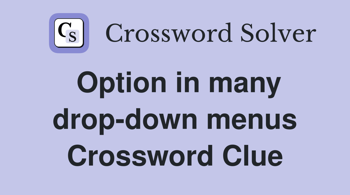 Option in many drop-down menus Crossword Clue