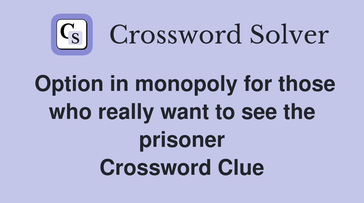Option in monopoly for those who really want to see the prisoner Crossword Clue
