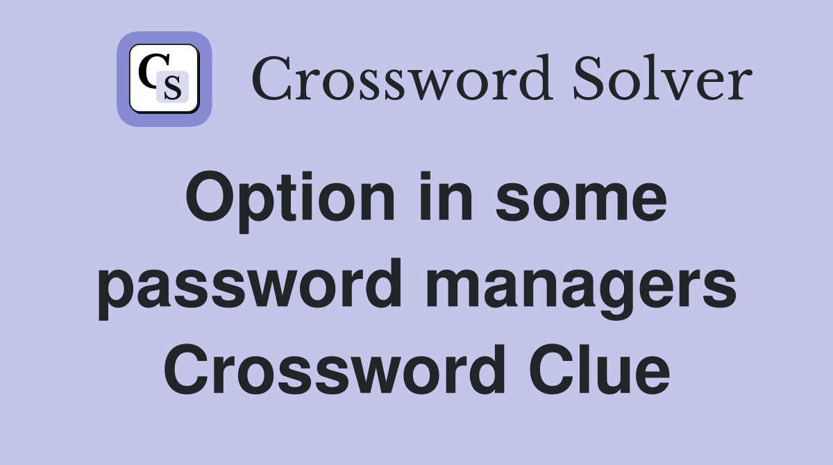 Option in some password managers Crossword Clue
