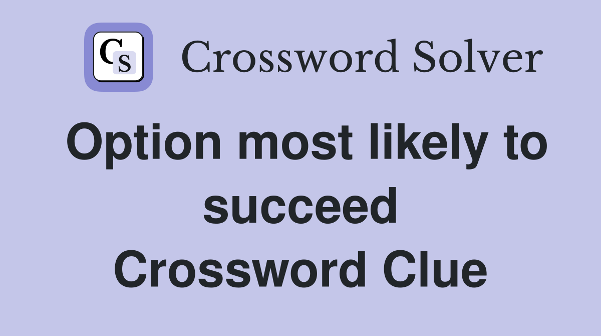 Option most likely to succeed Crossword Clue