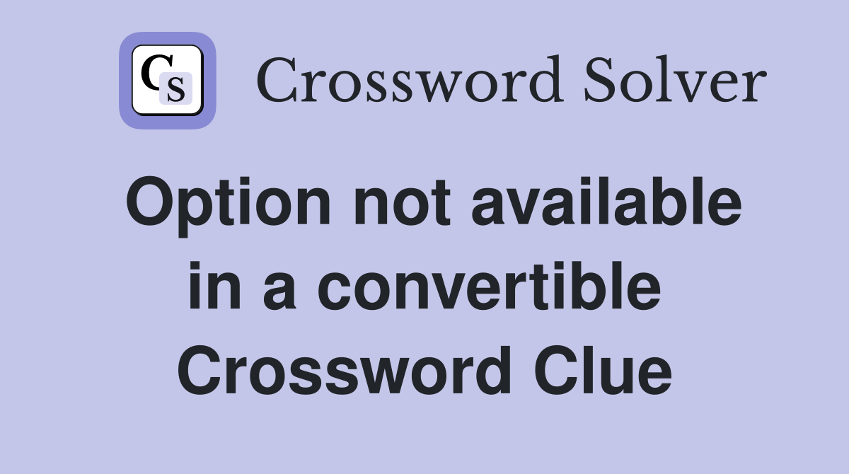 Option not available in a convertible Crossword Clue