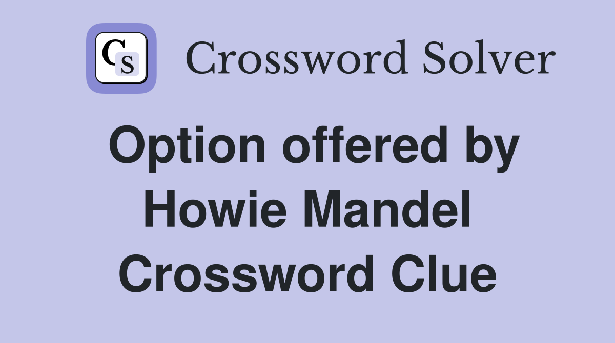 Option offered by Howie Mandel Crossword Clue