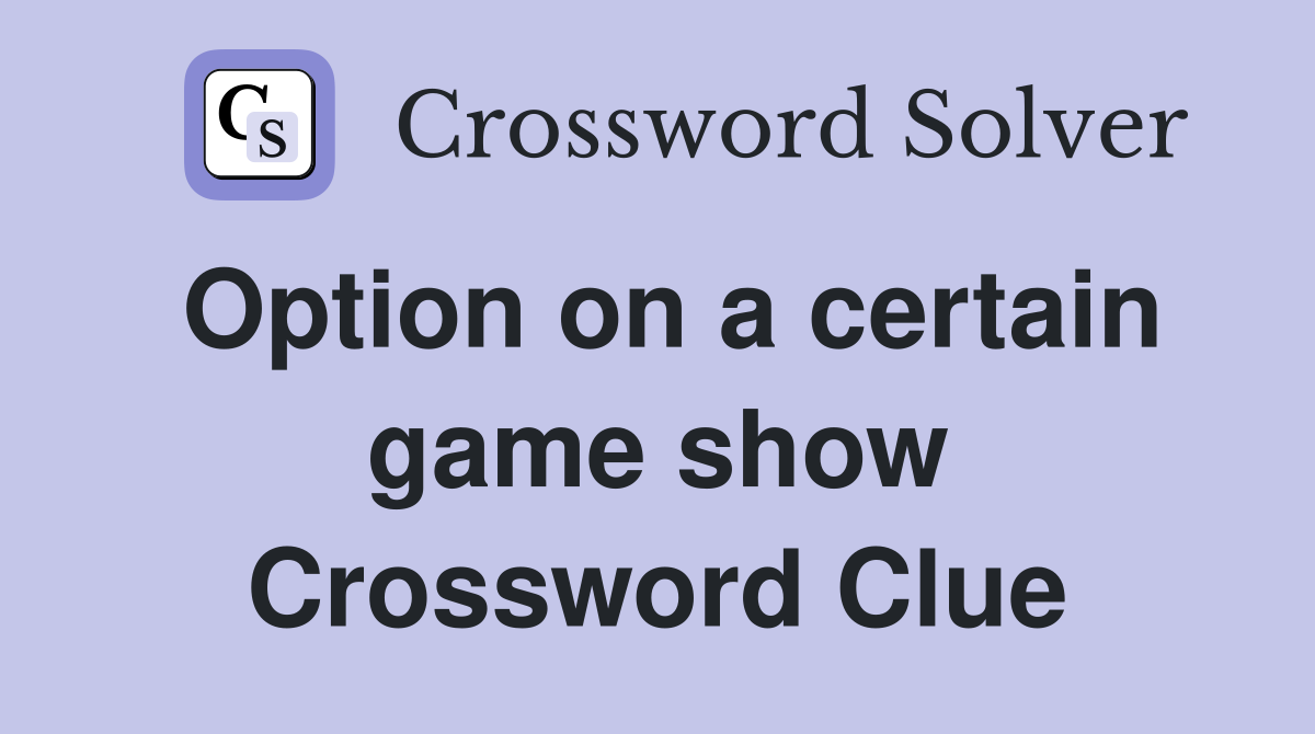 Option on a certain game show Crossword Clue