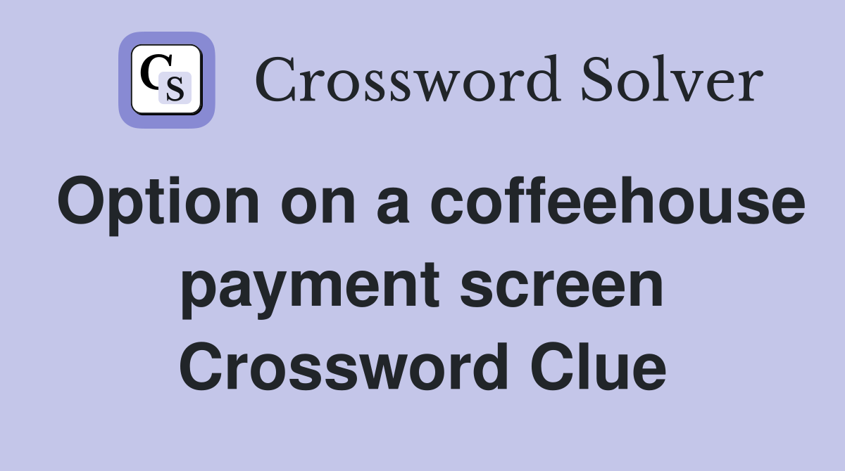 Option on a coffeehouse payment screen Crossword Clue