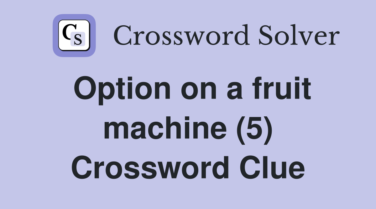 Option on a fruit machine (5) Crossword Clue