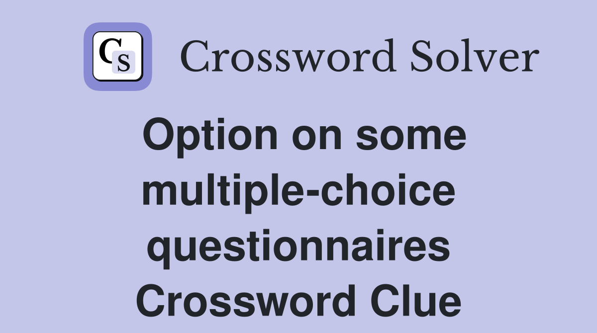 Option on some multiple-choice questionnaires Crossword Clue