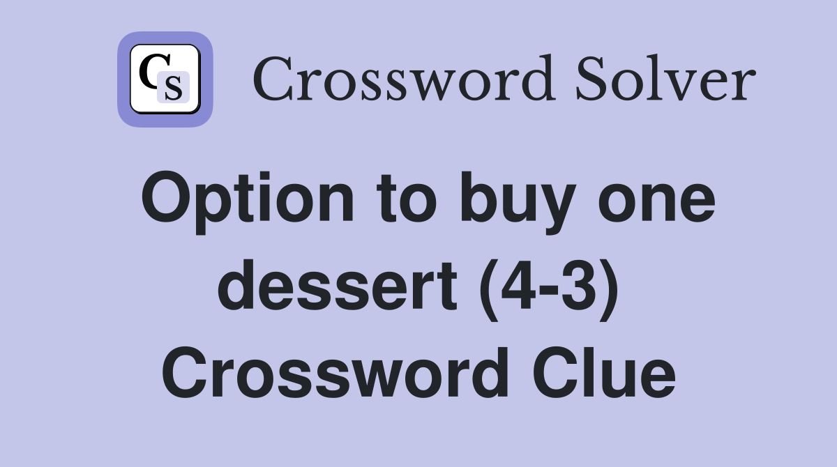 Option to buy one dessert (4-3) Crossword Clue
