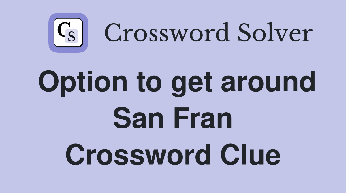 Option to get around San Fran Crossword Clue