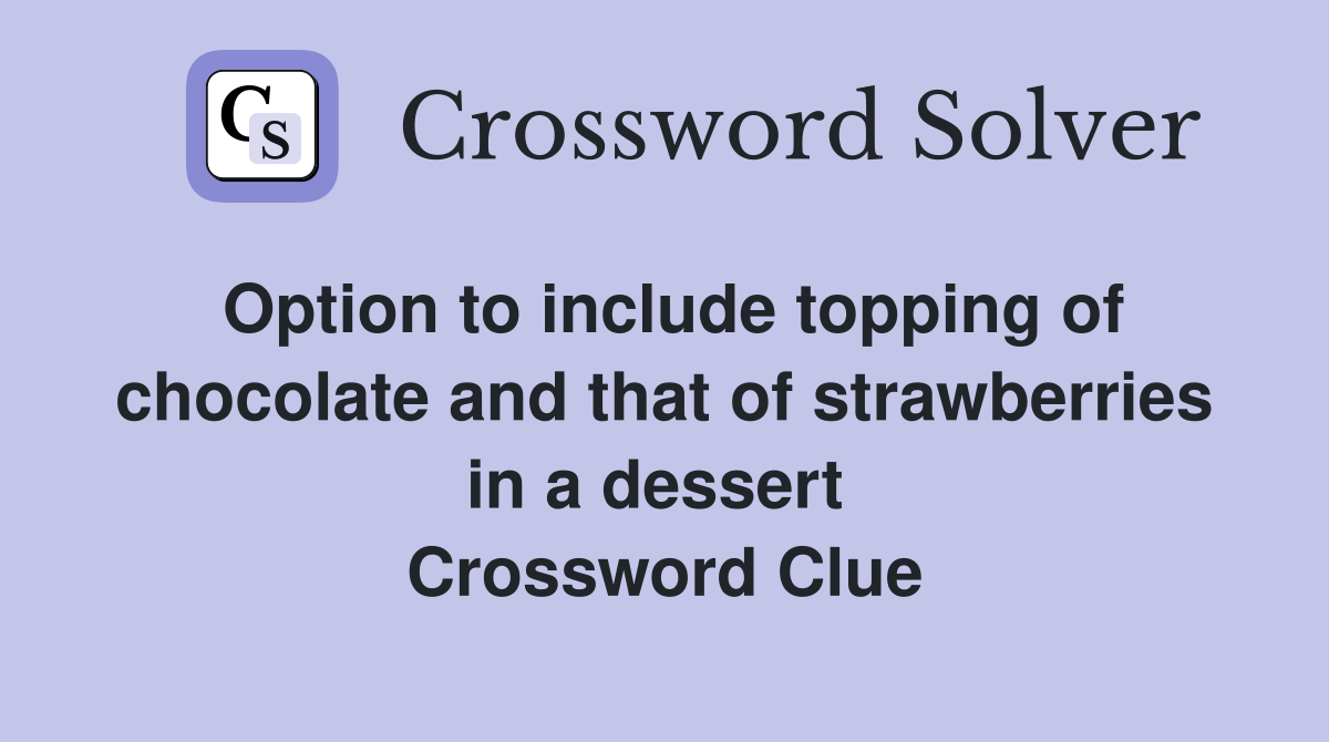 Option to include topping of chocolate and that of strawberries in a dessert  Crossword Clue