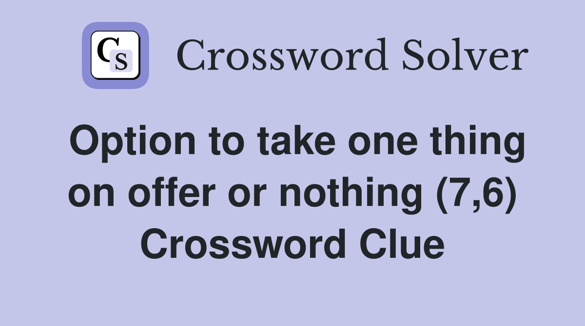 Option to take one thing on offer or nothing (7,6) Crossword Clue