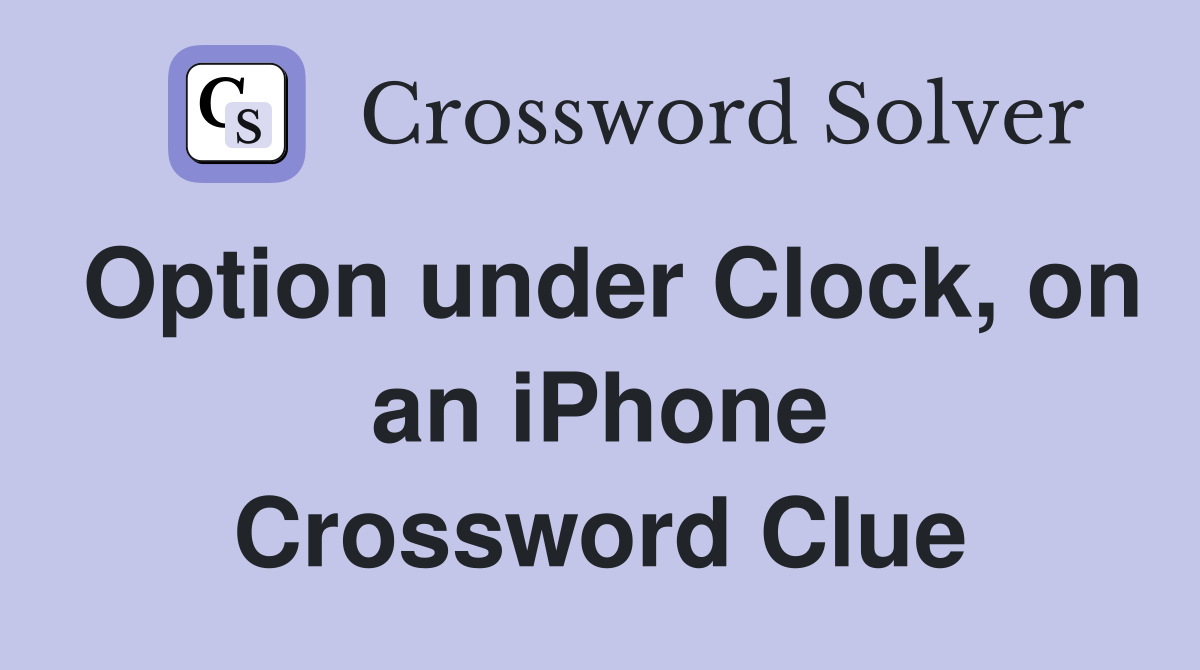 Option under Clock, on an iPhone Crossword Clue