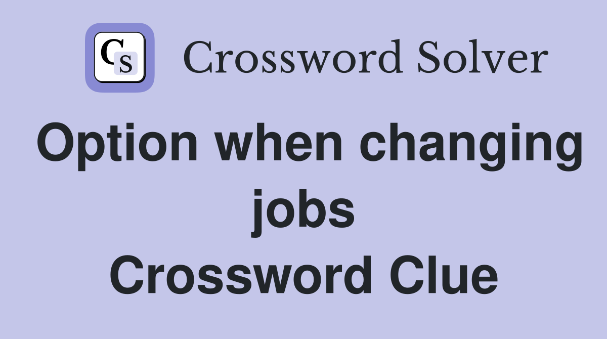 Option when changing jobs Crossword Clue
