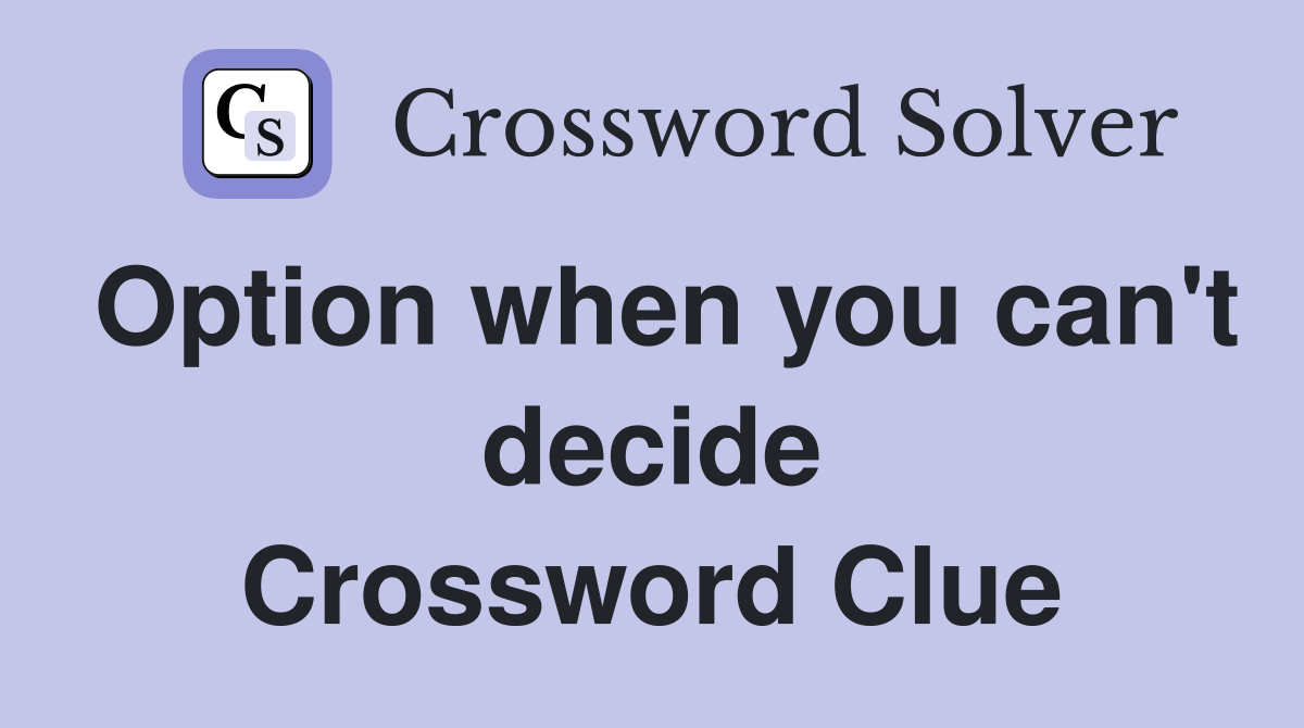 Option when you can't decide Crossword Clue
