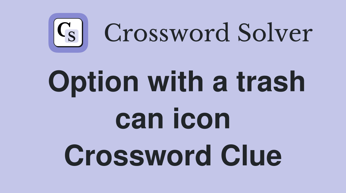 Option with a trash can icon Crossword Clue