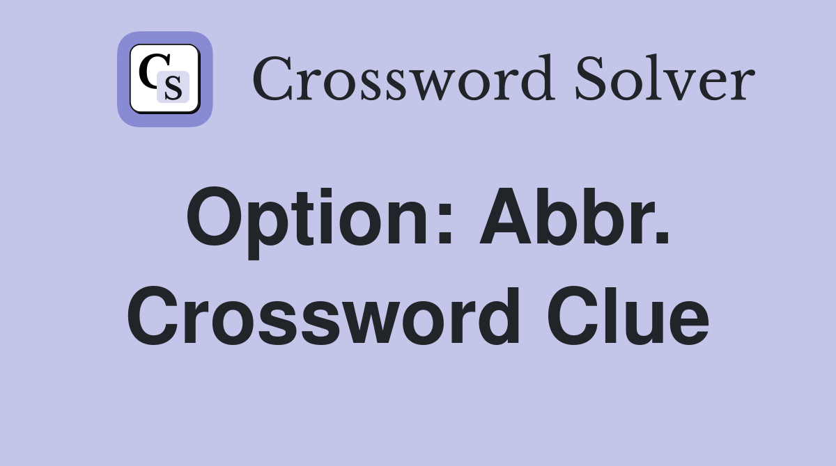 Option: Abbr. Crossword Clue