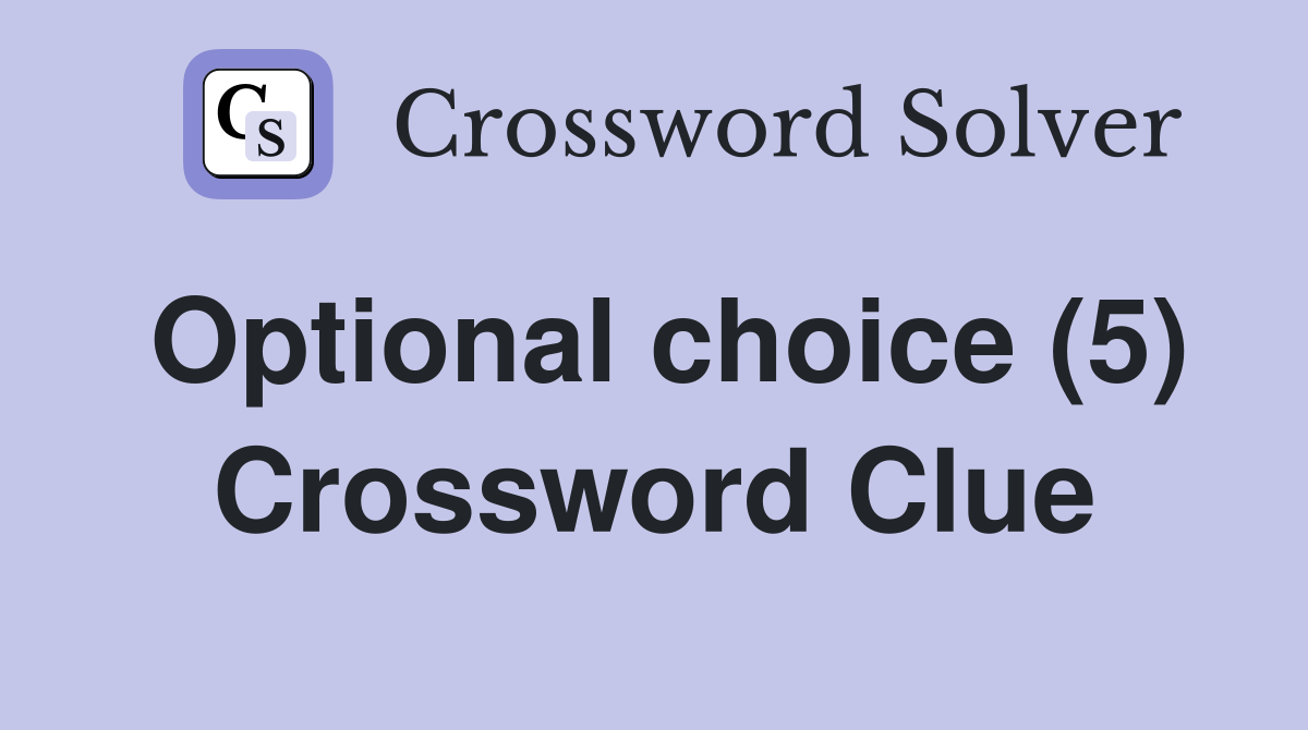Optional choice (5) Crossword Clue