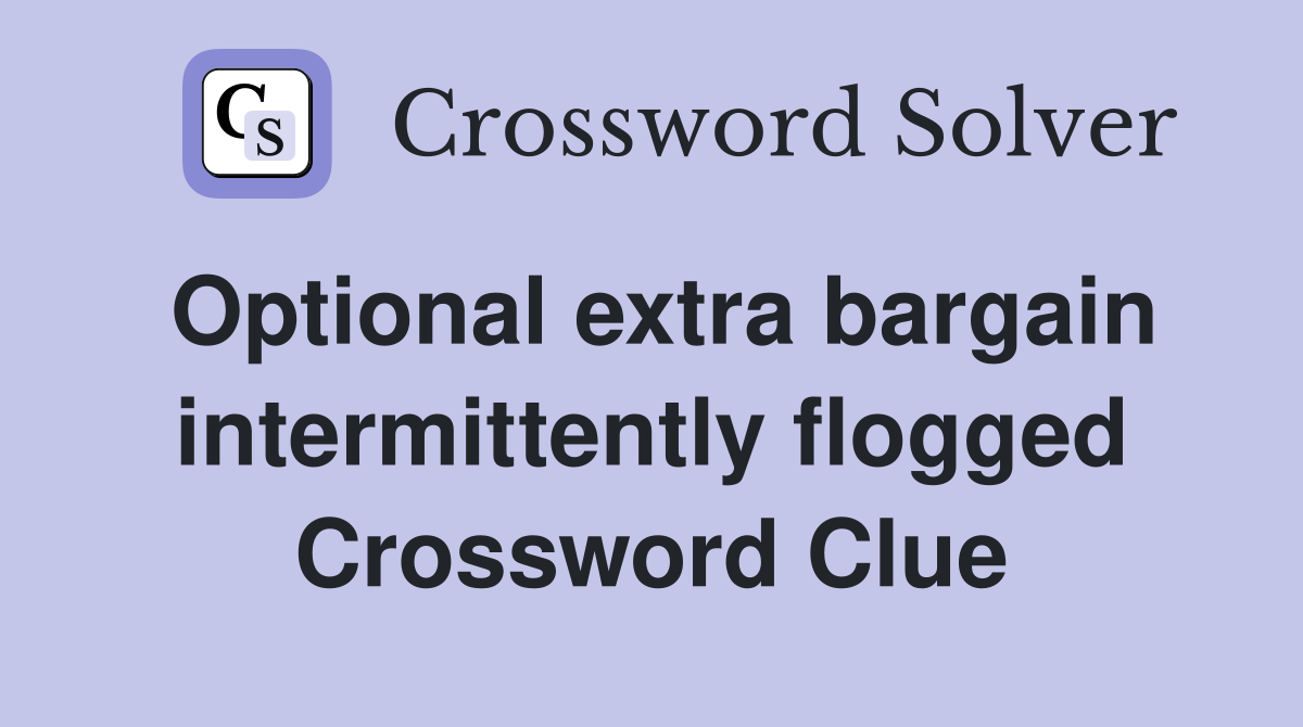 Optional extra bargain intermittently flogged Crossword Clue