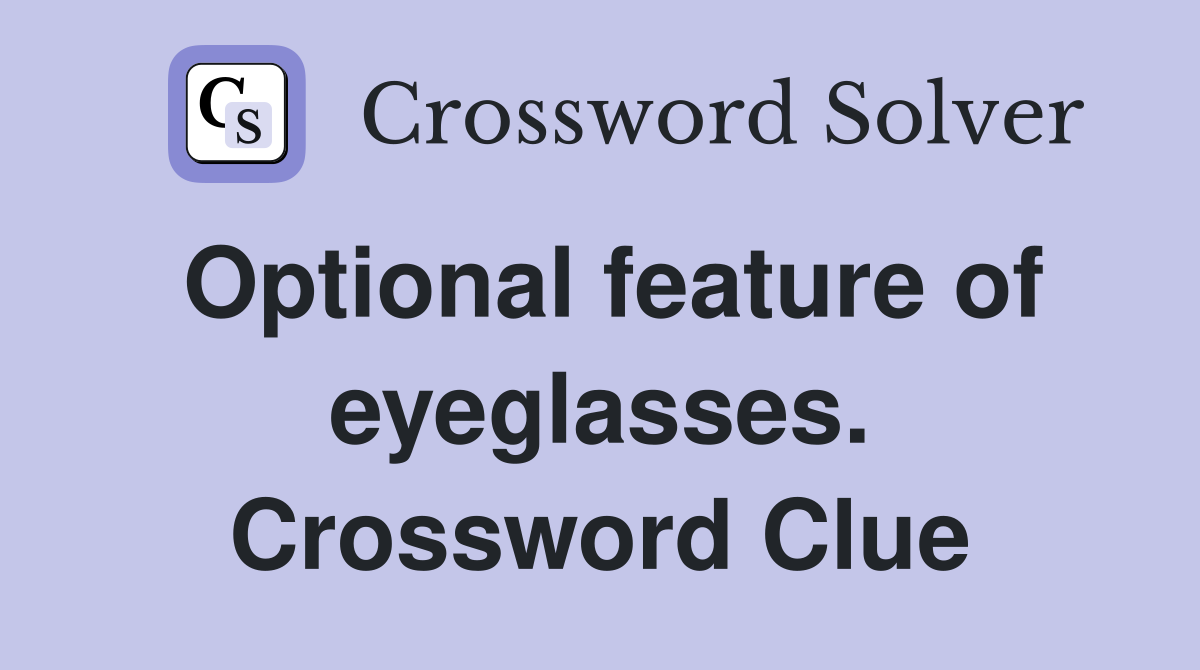 Optional feature of eyeglasses. Crossword Clue