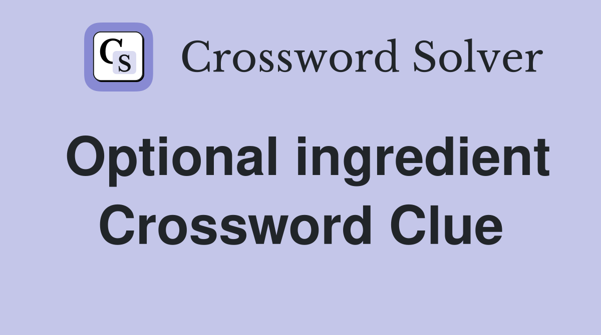 Optional ingredient Crossword Clue