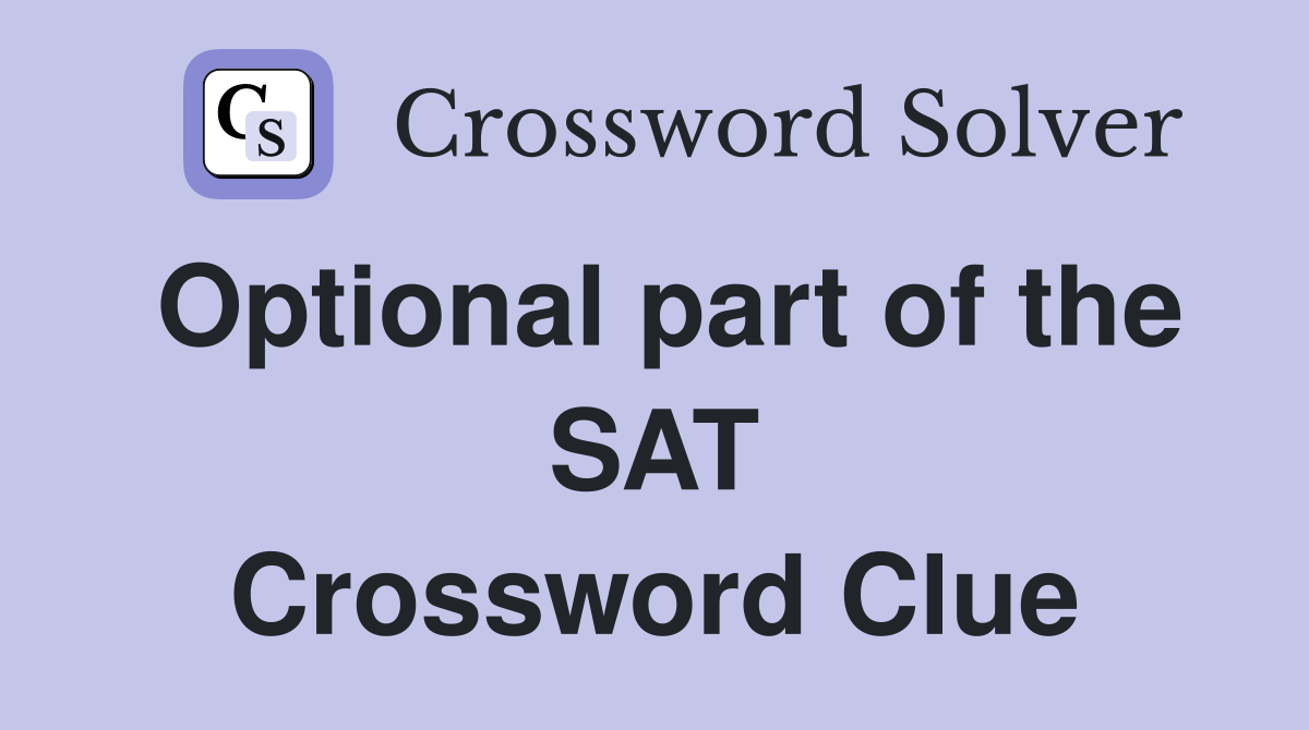 Optional part of the SAT Crossword Clue
