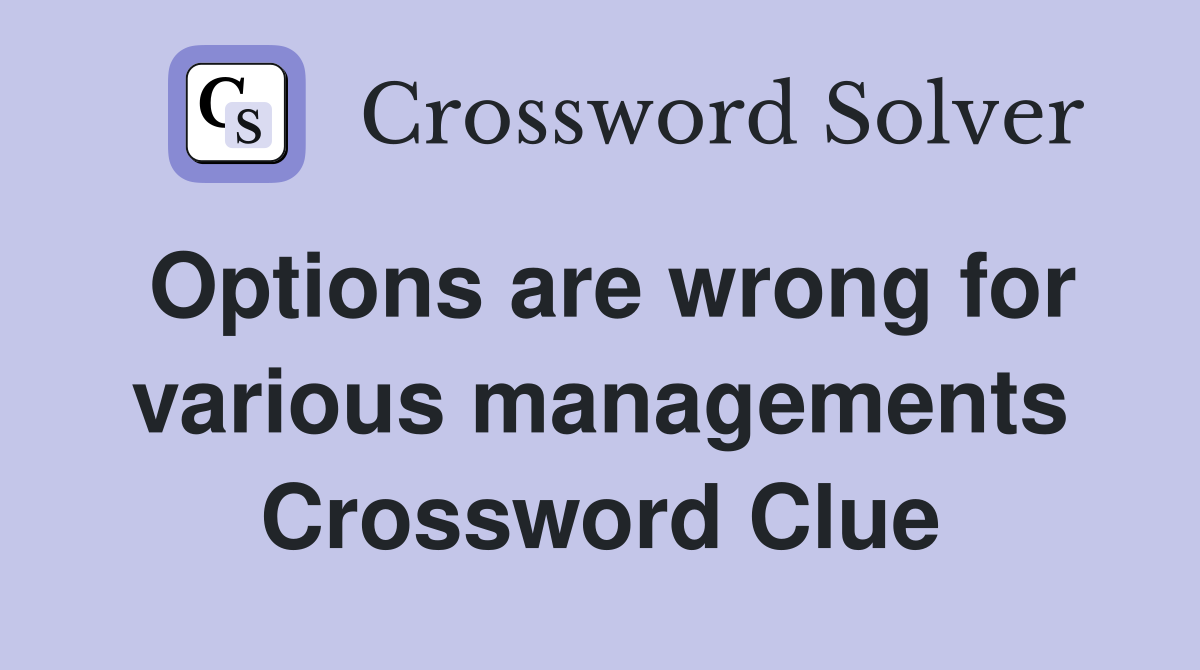 Options are wrong for various managements Crossword Clue