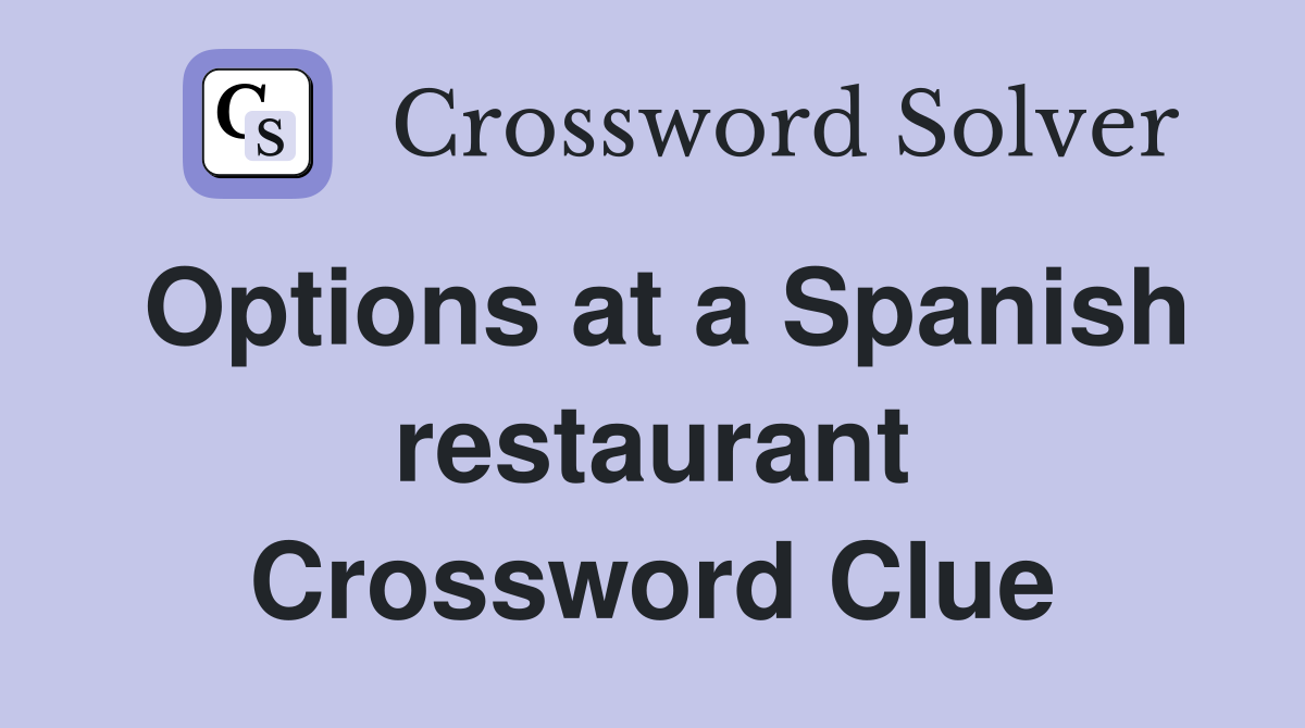 Options at a Spanish restaurant Crossword Clue
