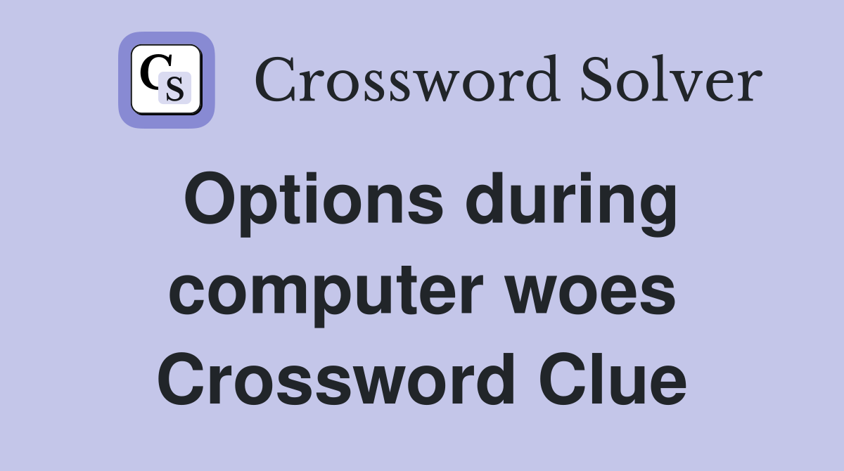Options during computer woes Crossword Clue