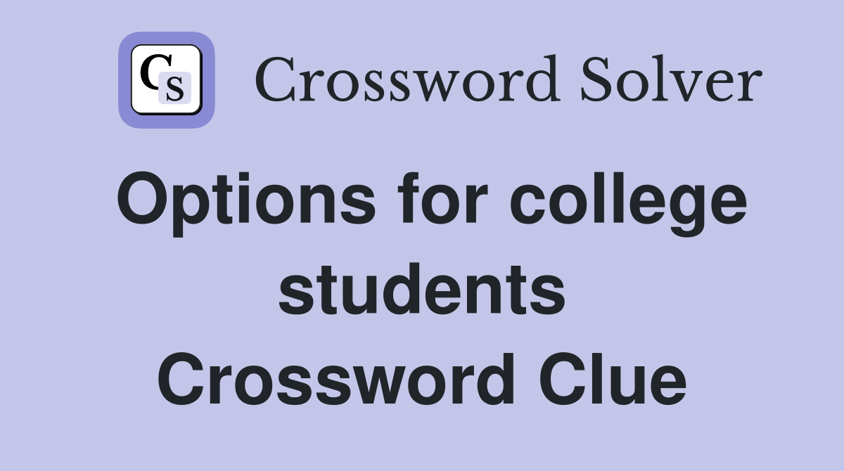 Options for college students Crossword Clue