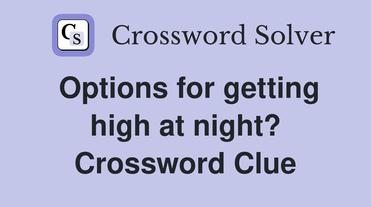 Options for getting high at night? Crossword Clue