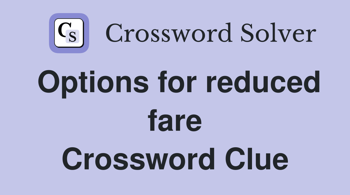 Options for reduced fare Crossword Clue