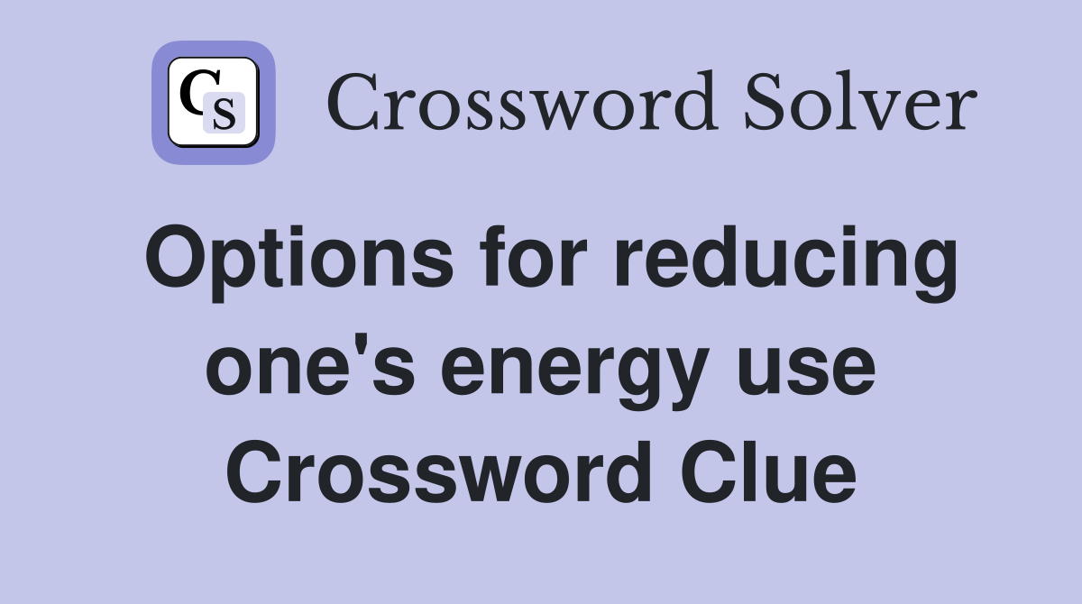 Options for reducing one's energy use Crossword Clue