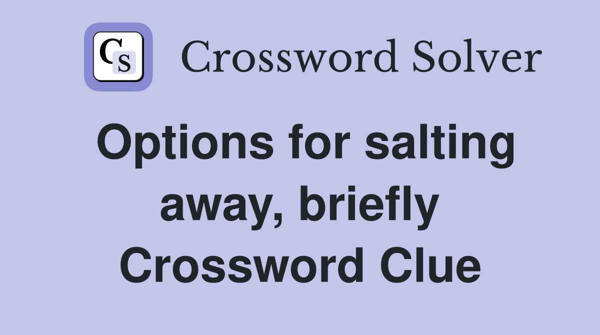Options for salting away, briefly Crossword Clue