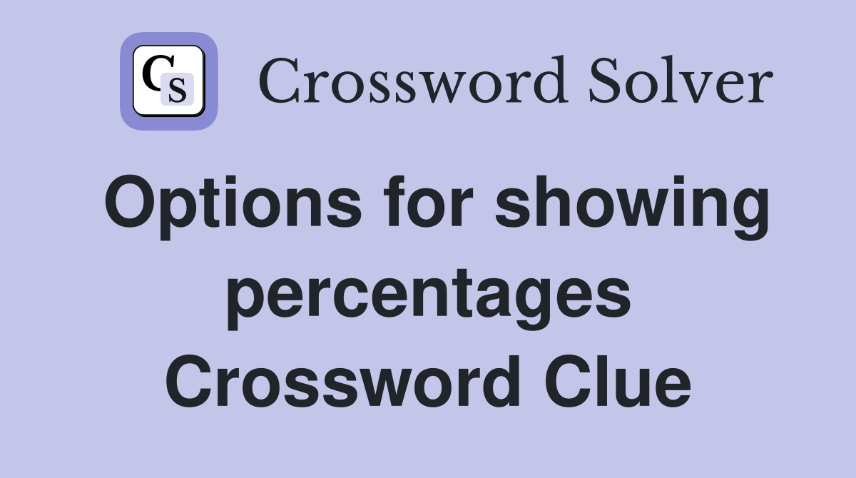 Options for showing percentages Crossword Clue