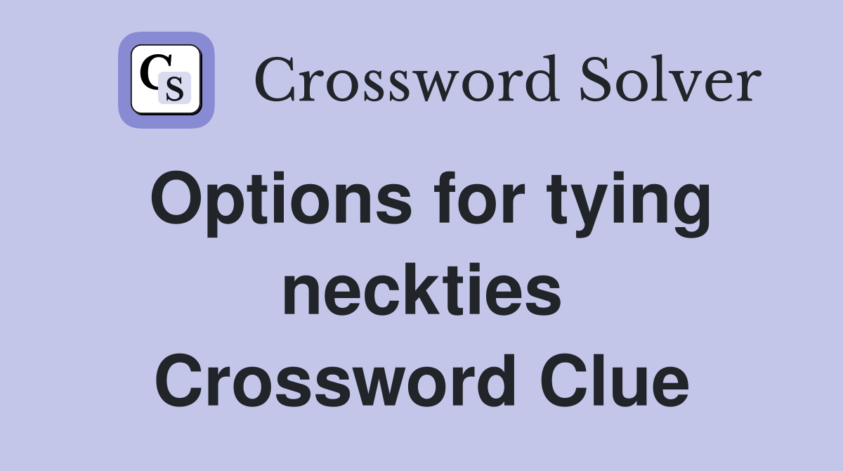 Options for tying neckties Crossword Clue