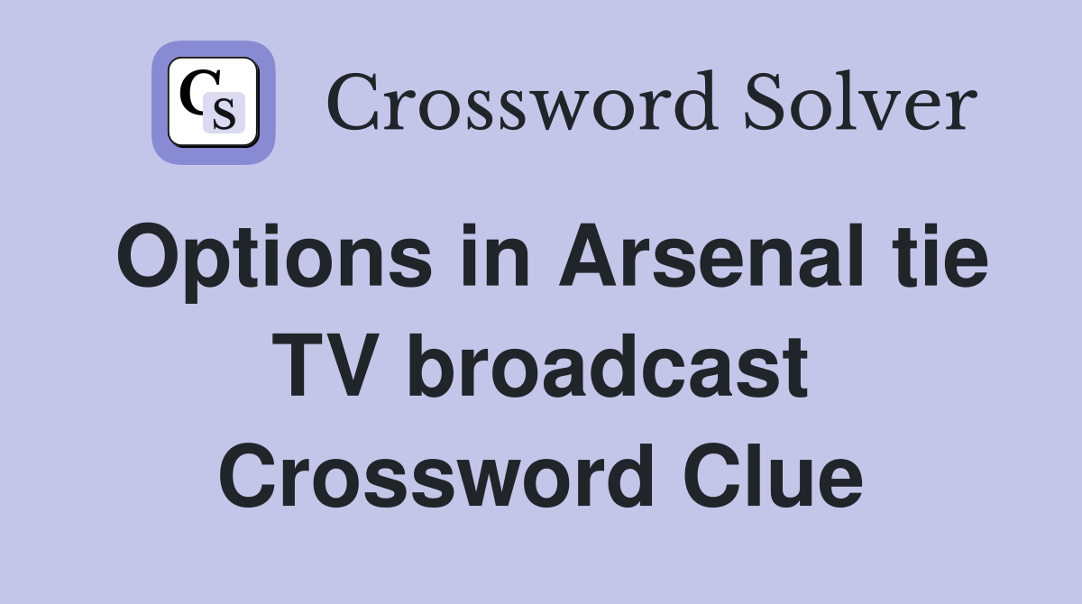 Options in Arsenal tie TV broadcast Crossword Clue